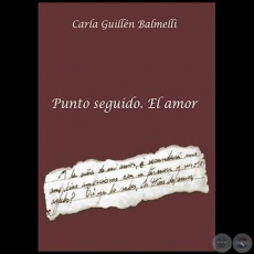 PUNTO SEGUIDO. EL AMOR - Poemario - Autora: CARLA GUILLN BALMELLI - Ao 2016